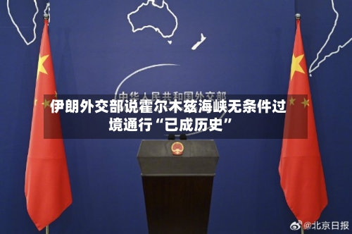 伊朗外交部说霍尔木兹海峡无条件过境通行“已成历史”-第2张图片