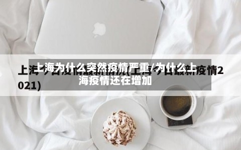 上海为什么突然疫情严重/为什么上海疫情还在增加-第1张图片