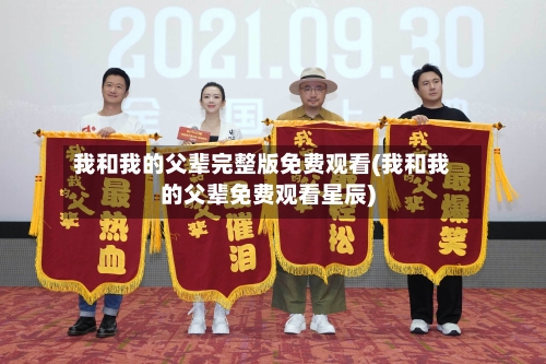 我和我的父辈完整版免费观看(我和我的父辈免费观看星辰)-第2张图片