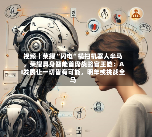 视频｜荣耀“闪电”横扫机器人半马，荣耀具身智能首席战略官王皑：AI发展让一切皆有可能，明年或挑战全马-第2张图片