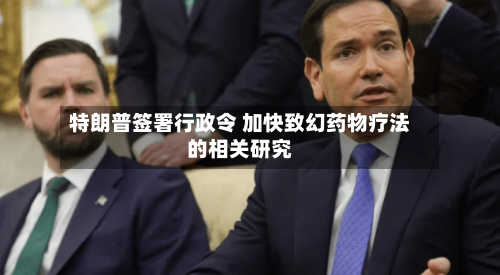 特朗普签署行政令 加快致幻药物疗法的相关研究-第2张图片