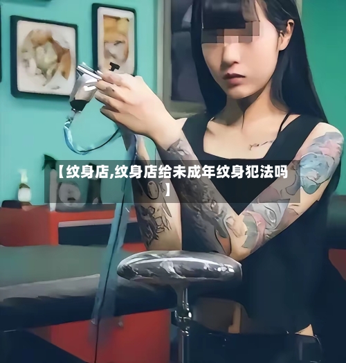 【纹身店,纹身店给未成年纹身犯法吗】-第2张图片
