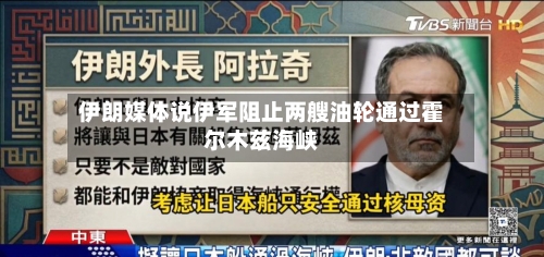 伊朗媒体说伊军阻止两艘油轮通过霍尔木兹海峡-第2张图片