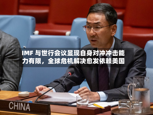 IMF 与世行会议显现自身对冲冲击能力有限	，全球危机解决愈发依赖美国-第1张图片