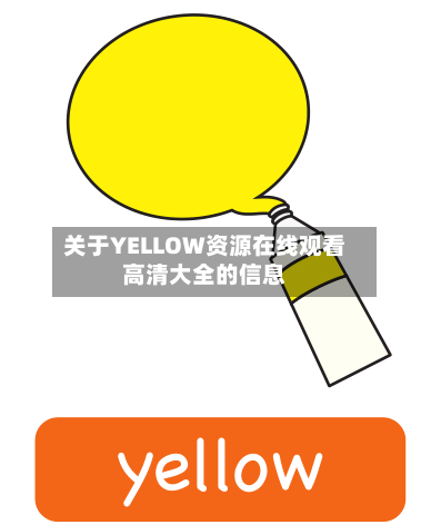 关于YELLOW资源在线观看高清大全的信息-第1张图片