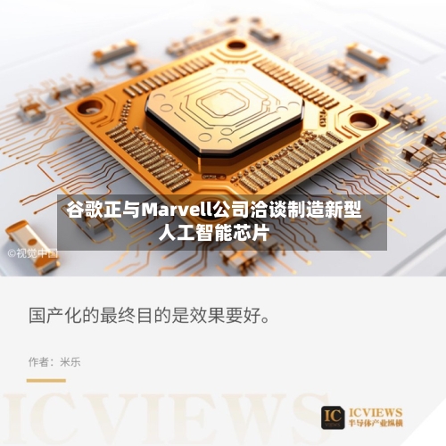 谷歌正与Marvell公司洽谈制造新型人工智能芯片-第2张图片