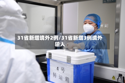 31省新增境外2例/31省新增3例境外输入-第1张图片