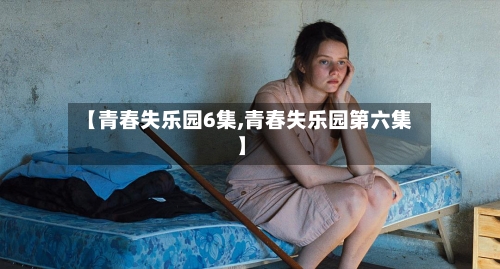 【青春失乐园6集,青春失乐园第六集】-第2张图片