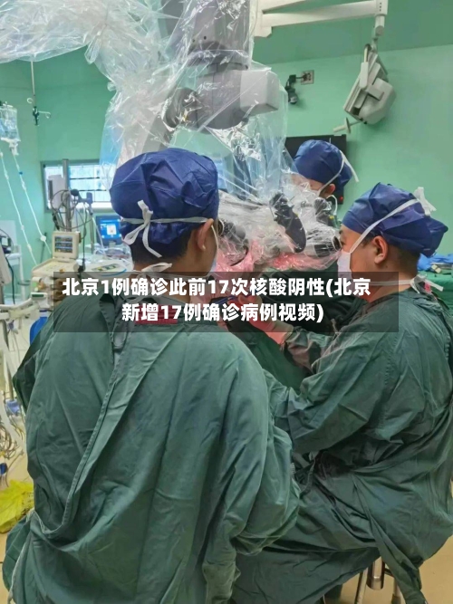 北京1例确诊此前17次核酸阴性(北京新增17例确诊病例视频)-第2张图片