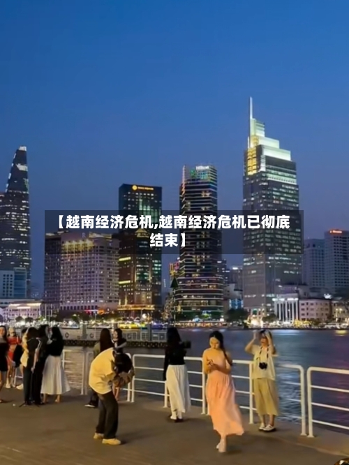 【越南经济危机,越南经济危机已彻底结束】-第3张图片