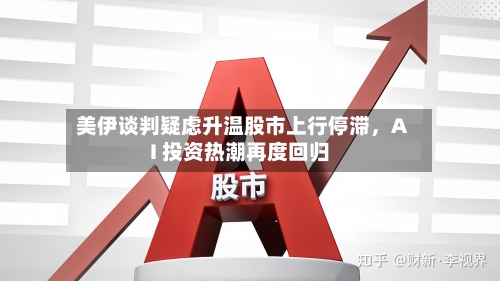 美伊谈判疑虑升温股市上行停滞	，AI 投资热潮再度回归-第2张图片