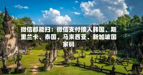 微信都能扫：微信支付接入韩国	、斯里兰卡、泰国、马来西亚	、新加坡国家码-第2张图片