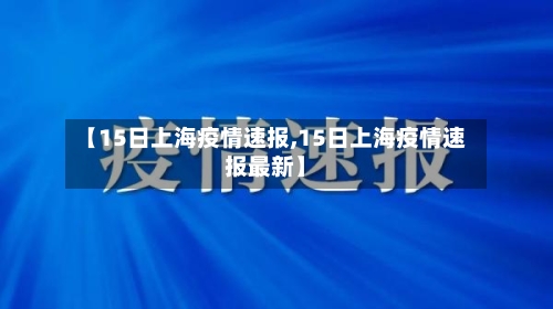 【15日上海疫情速报,15日上海疫情速报最新】-第3张图片