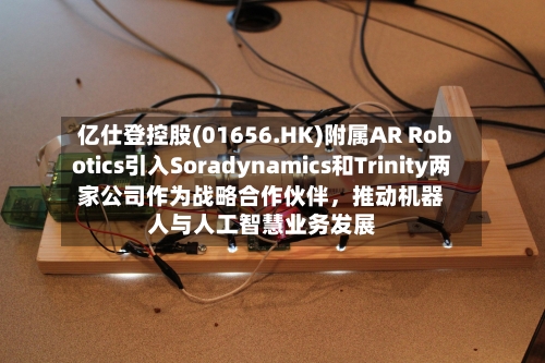亿仕登控股(01656.HK)附属AR Robotics引入Soradynamics和Trinity两家公司作为战略合作伙伴，推动机器人与人工智慧业务发展-第2张图片