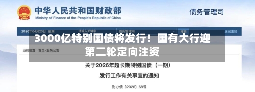 3000亿特别国债将发行！国有大行迎第二轮定向注资-第1张图片