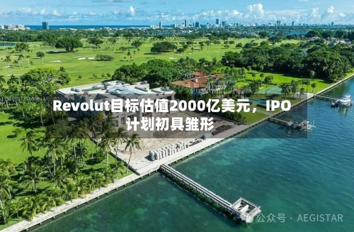Revolut目标估值2000亿美元，IPO计划初具雏形-第3张图片