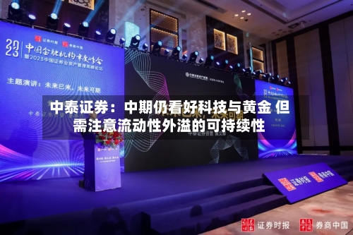 中泰证券：中期仍看好科技与黄金 但需注意流动性外溢的可持续性-第1张图片