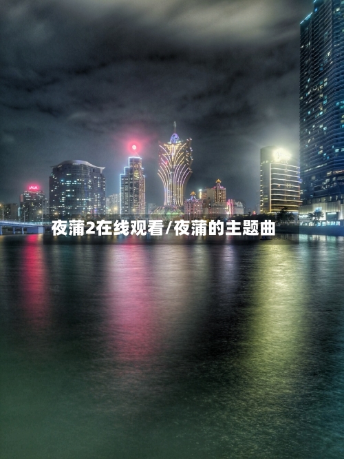 夜蒲2在线观看/夜蒲的主题曲-第1张图片