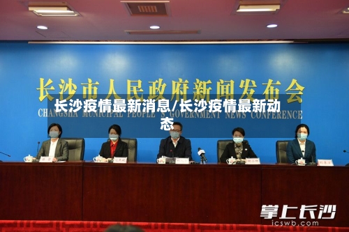 长沙疫情最新消息/长沙疫情最新动态-第1张图片