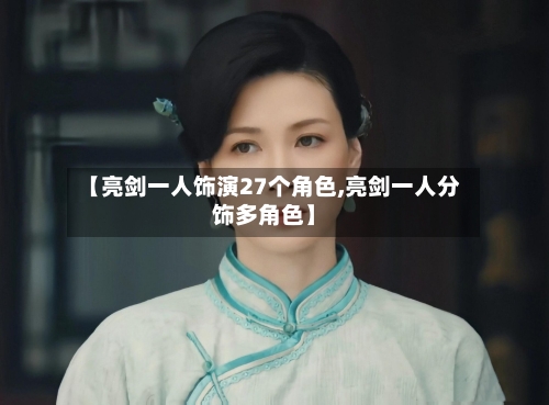 【亮剑一人饰演27个角色,亮剑一人分饰多角色】-第2张图片