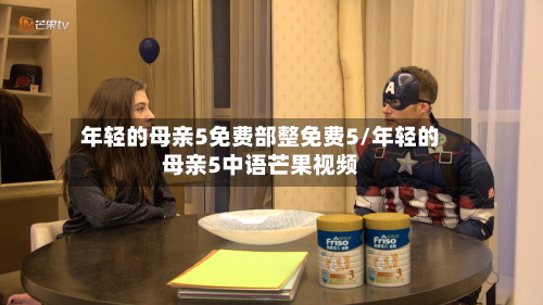 年轻的母亲5免费部整免费5/年轻的母亲5中语芒果视频-第1张图片