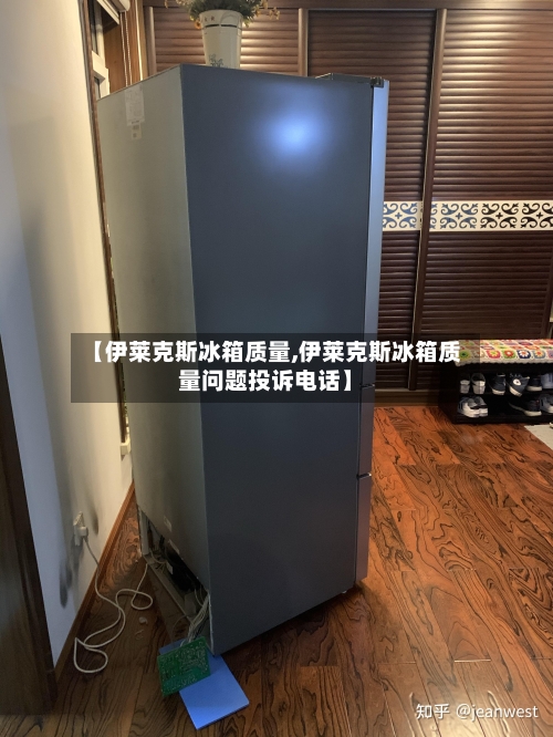 【伊莱克斯冰箱质量,伊莱克斯冰箱质量问题投诉电话】-第1张图片