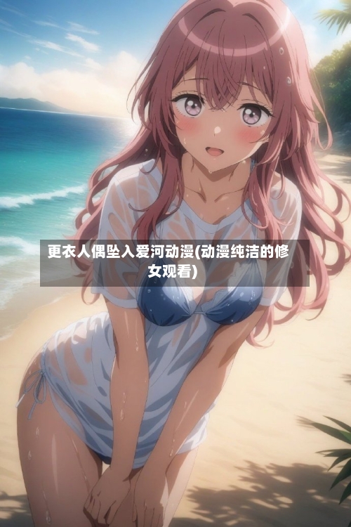 更衣人偶坠入爱河动漫(动漫纯洁的修女观看)-第1张图片