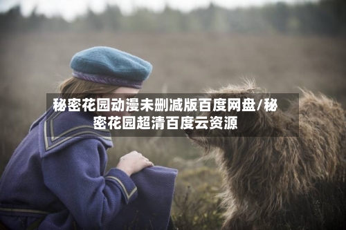 秘密花园动漫未删减版百度网盘/秘密花园超清百度云资源-第2张图片