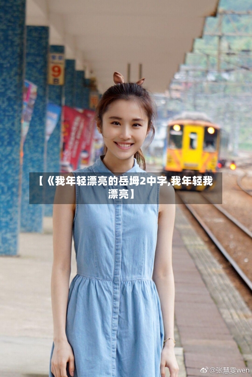 【《我年轻漂亮的岳坶2中字,我年轻我漂亮】-第1张图片