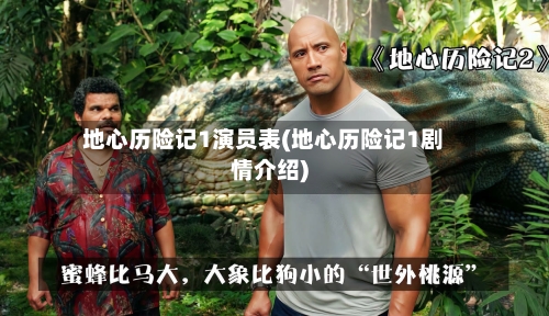 地心历险记1演员表(地心历险记1剧情介绍)-第3张图片