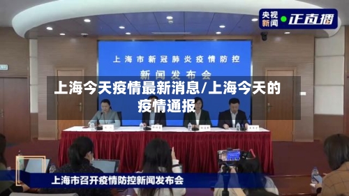 上海今天疫情最新消息/上海今天的疫情通报-第1张图片
