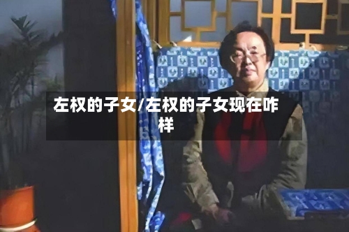 左权的子女/左权的子女现在咋样-第1张图片