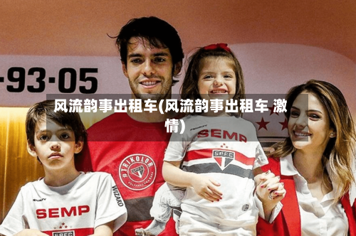 风流韵事出租车(风流韵事出租车 激情)-第2张图片