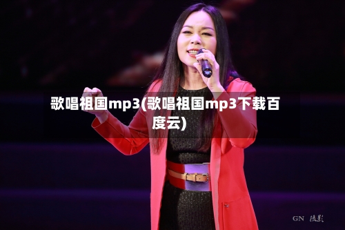 歌唱祖国mp3(歌唱祖国mp3下载百度云)-第1张图片