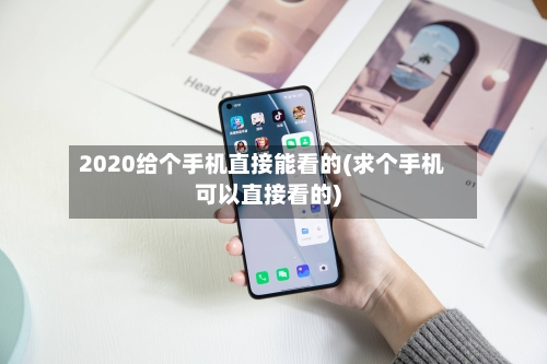 2020给个手机直接能看的(求个手机可以直接看的)-第1张图片