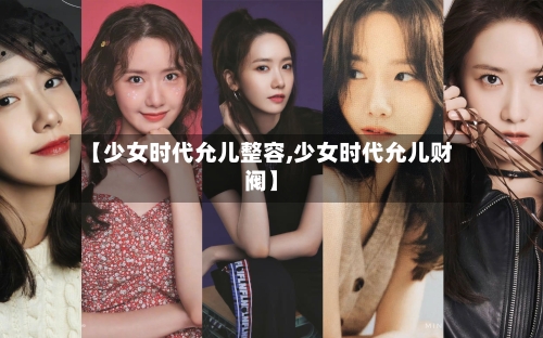 【少女时代允儿整容,少女时代允儿财阀】-第1张图片