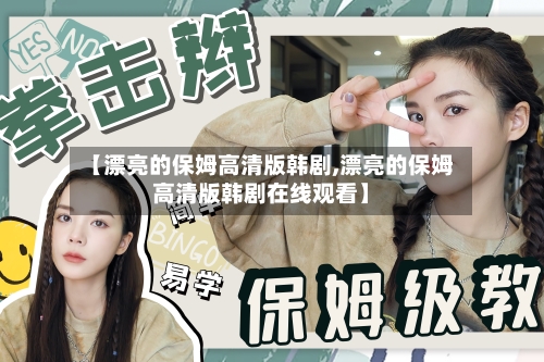 【漂亮的保姆高清版韩剧,漂亮的保姆高清版韩剧在线观看】-第2张图片