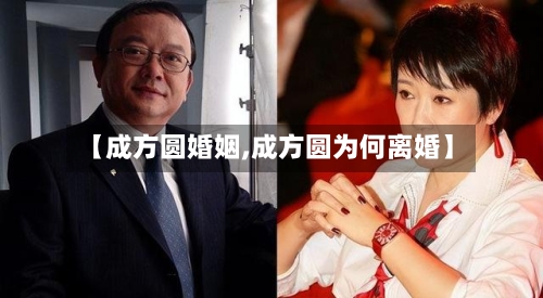 【成方圆婚姻,成方圆为何离婚】-第1张图片