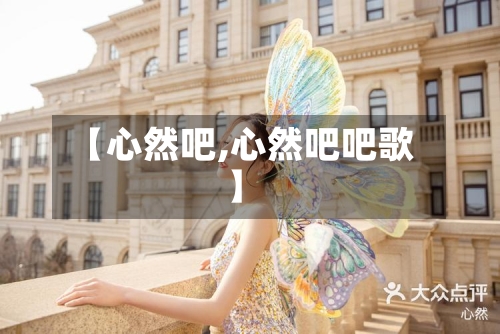 【心然吧,心然吧吧歌】-第1张图片