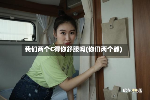 我们两个C得你舒服吗(你们两个都)-第3张图片