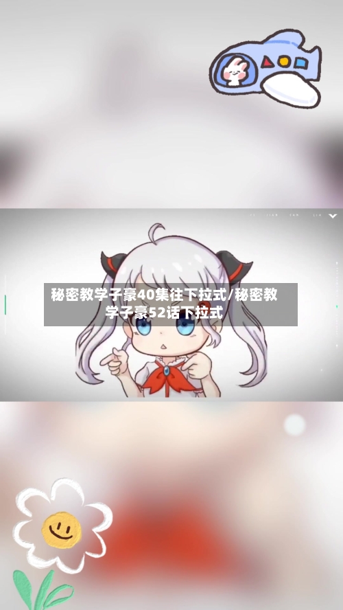 秘密教学子豪40集往下拉式/秘密教学子豪52话下拉式-第1张图片